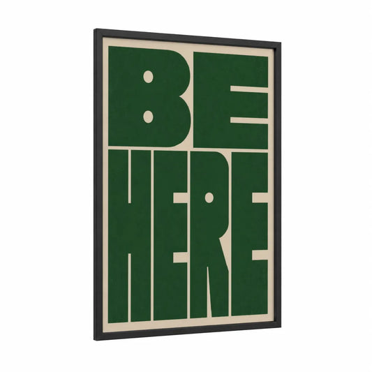 Be Here Motivational Typography Wall Art framed abstract geometric print — black wood frame — true green and cream palette